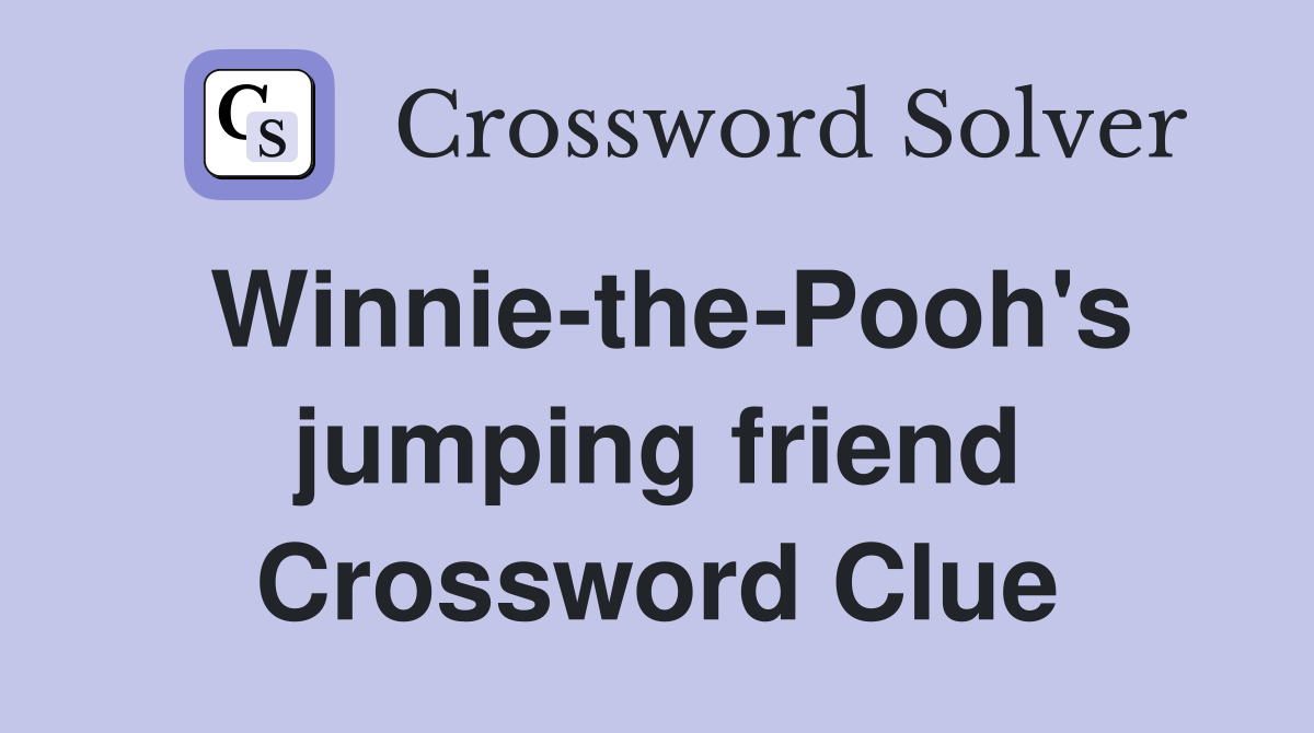 WinniethePooh's jumping friend Crossword Clue Answers Crossword